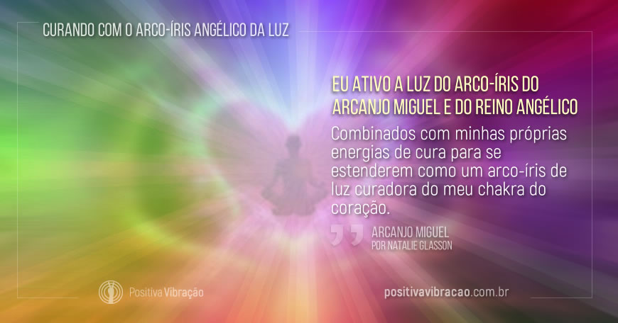 Curando com o Arco-Íris Angélico da Luz, por Arcajo Miguel | Positiva Vibração - Iluminando o caminho para Ascensão.